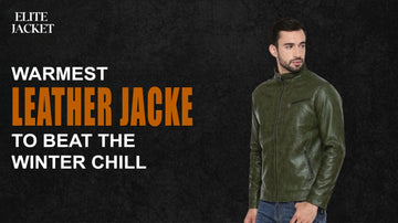 Warmest Leather Jackets to Beat the Winter Chill